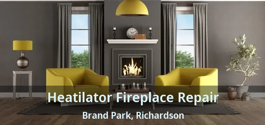 Heatilator Fireplace Repair Brand Park, Richardson - TX Heatilator Fireplace Repair Brand Park, Richardson - TX
