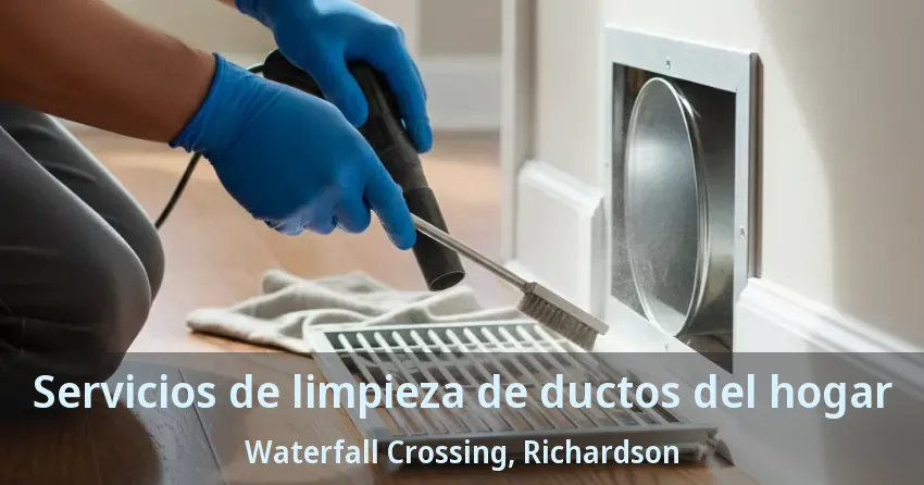 Servicios de limpieza de ductos del hogar Waterfall Crossing, Richardson - TX