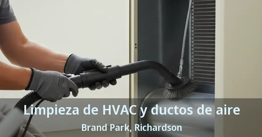 Limpieza de HVAC y ductos de aire Brand Park, Richardson - TX