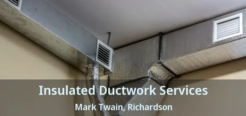 Insulated Ductwork Services Mark Twain, Richardson - TX Insulated Ductwork Services Mark Twain, Richardson - TX