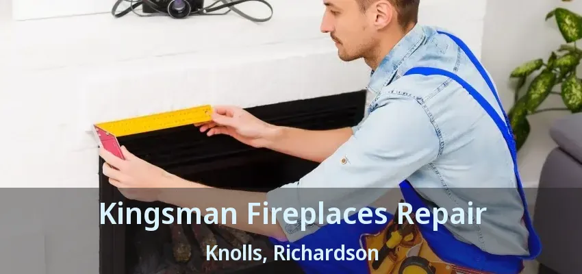 Kingsman Fireplaces Repair Knolls, Richardson - TX Kingsman Fireplaces Repair Knolls, Richardson - TX