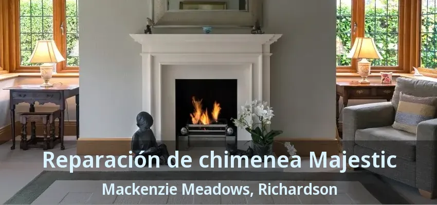 Reparación de chimenea Majestic Mackenzie Meadows, Richardson - TX Reparación de chimenea Majestic Mackenzie Meadows, Richardson - TX