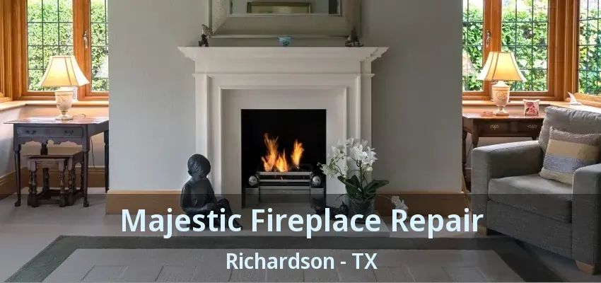 Majestic Fireplace Repair Richardson - TX Majestic Fireplace Repair Richardson - TX