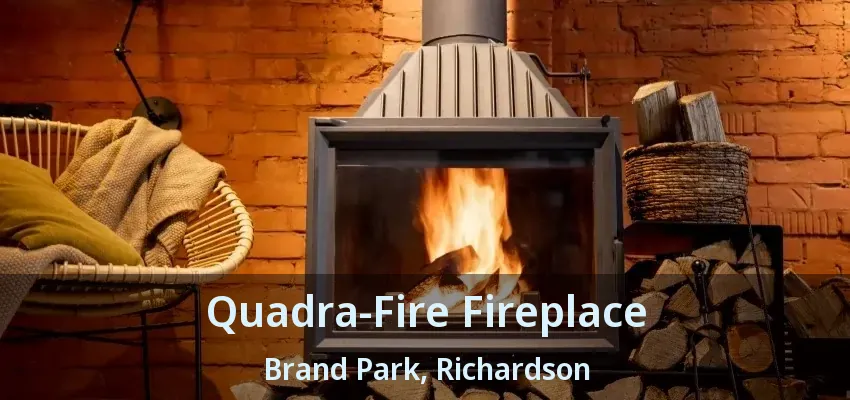 Quadra-Fire Fireplace Brand Park, Richardson - TX Quadra-Fire Fireplace Brand Park, Richardson - TX