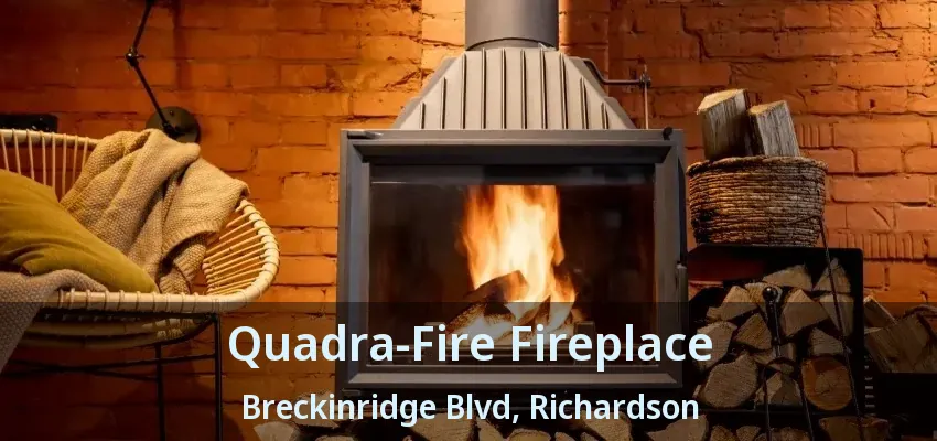 Quadra-Fire Fireplace Breckinridge Blvd, Richardson - TX Quadra-Fire Fireplace Breckinridge Blvd, Richardson - TX
