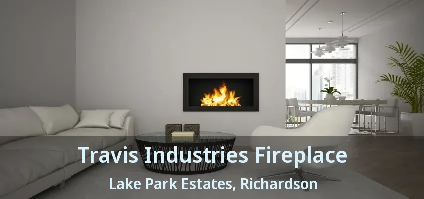 Travis Industries Fireplace Lake Park Estates, Richardson - TX
