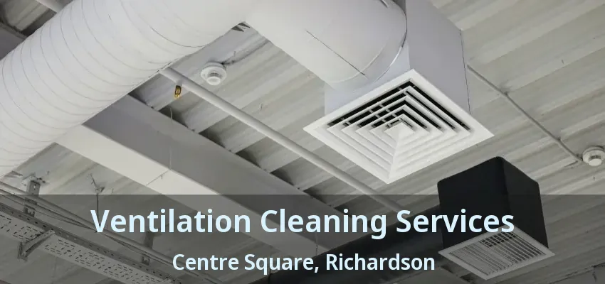 Ventilation Cleaning Services Centre Square, Richardson - TX Ventilation Cleaning Services Centre Square, Richardson - TX