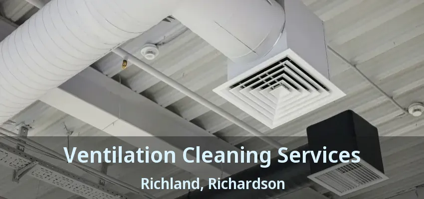 Ventilation Cleaning Services Richland, Richardson - TX
