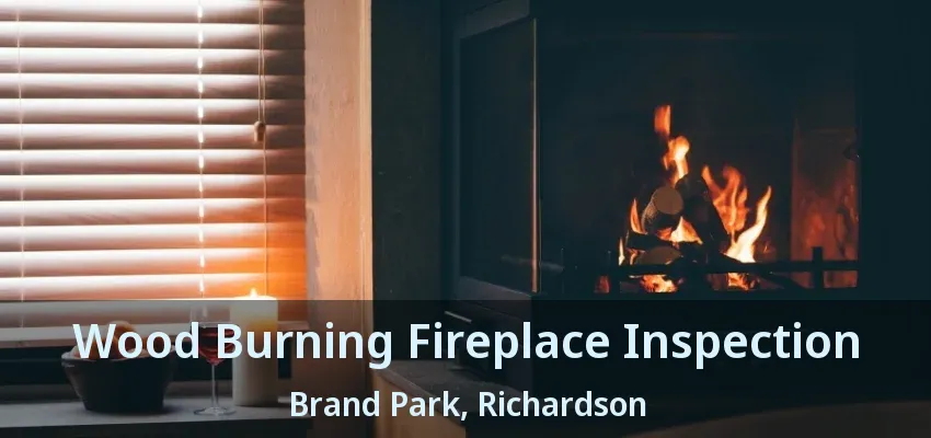 Wood Burning Fireplace Inspection Brand Park, Richardson - TX Wood Burning Fireplace Inspection Brand Park, Richardson - TX