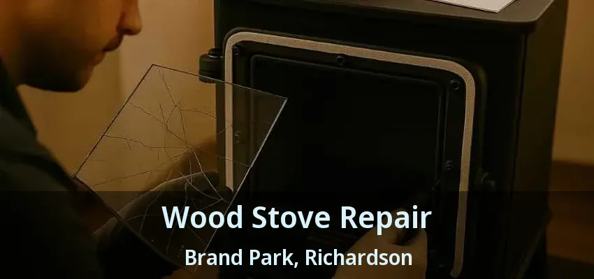 Wood Stove Repair Brand Park, Richardson - TX Wood Stove Repair Brand Park, Richardson - TX